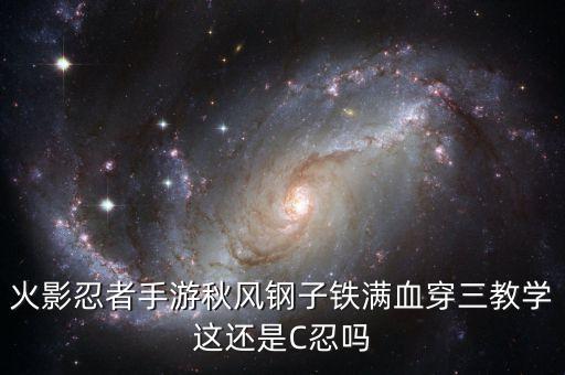 火影忍者手游秋风钢子铁满血穿三教学这还是C忍吗