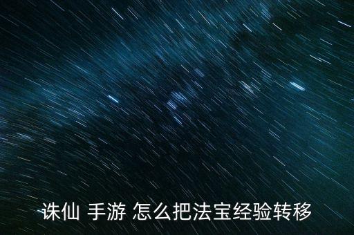 诛仙 手游 怎么把法宝经验转移