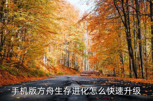 方舟生存进化手游怎么升级升的快，手机版方舟生存进化怎么快速升级