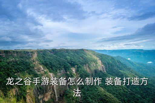 龙之谷手游装备怎么制作 装备打造方法