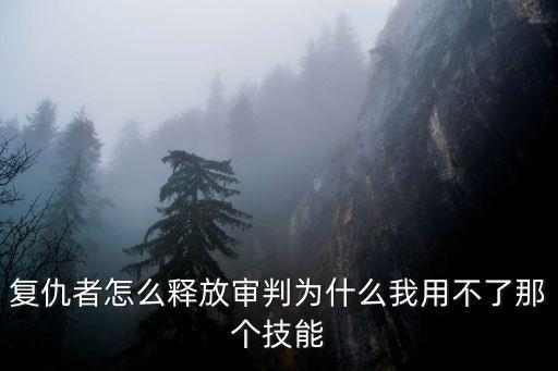 复仇者怎么释放审判为什么我用不了那个技能