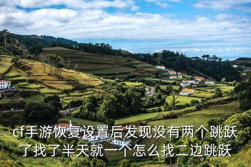 穿越火线枪战王者手游怎么跳枪，cf手游恢复设置后发现没有两个跳跃了找了半天就一个怎么找二边跳跃