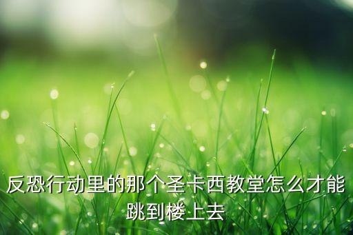 手游吃鸡教堂怎么上楼顶，手游吃鸡可以上房顶吗