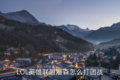 LOL英雄联盟潘森怎么打团战