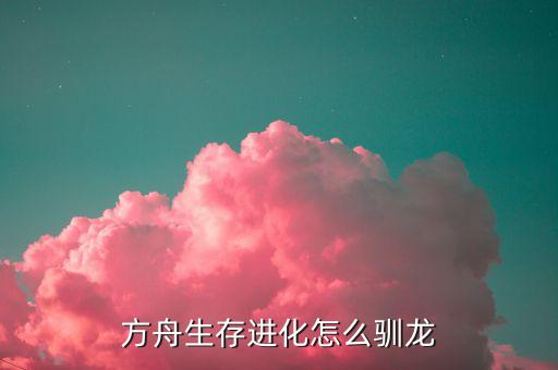 方舟生存进化怎么驯龙
