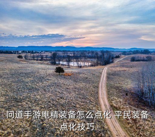 问道手游电精装备怎么点化 平民装备点化技巧