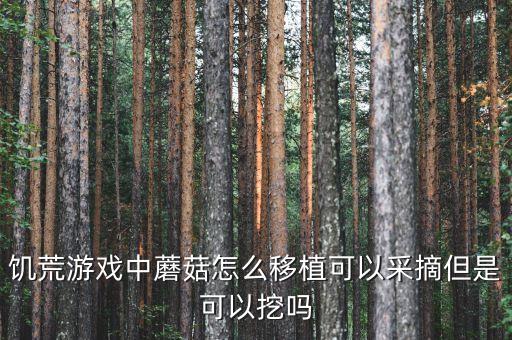 饥荒游戏中蘑菇怎么移植可以采摘但是可以挖吗