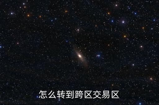 怎么转到跨区交易区