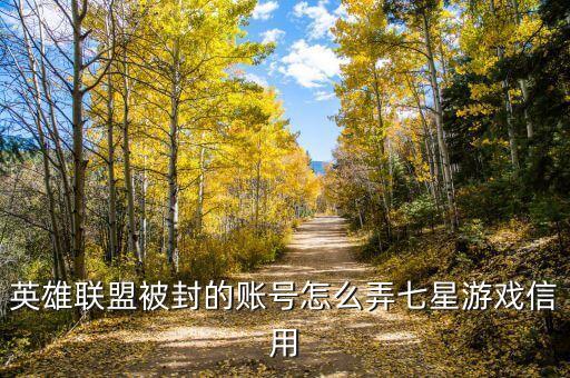英雄联盟被封的账号怎么弄七星游戏信用