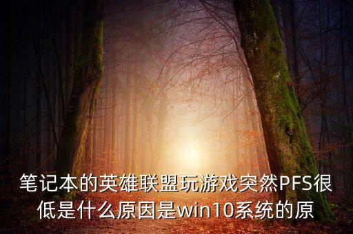 笔记本的英雄联盟玩游戏突然PFS很低是什么原因是win10系统的原