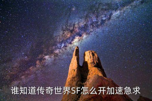 谁知道传奇世界SF怎么开加速急求