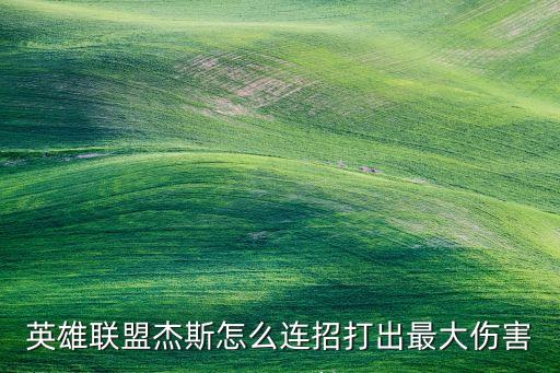 英雄联盟杰斯怎么连招打出最大伤害