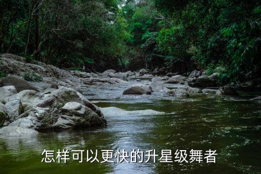怎样可以更快的升星级舞者