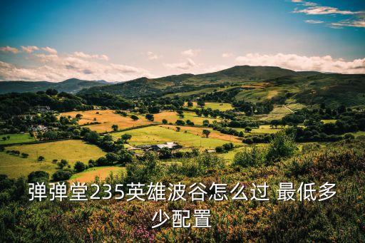 弹弹堂235英雄波谷怎么过 最低多少配置