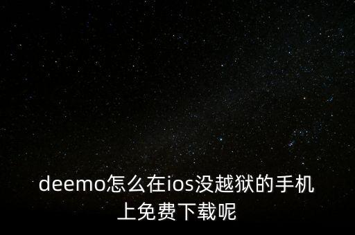 deemo怎么在ios没越狱的手机上免费下载呢