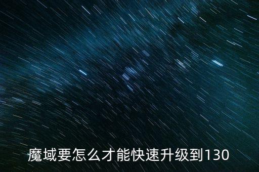 魔域要怎么才能快速升级到130