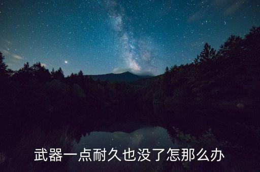 武器一点耐久也没了怎那么办