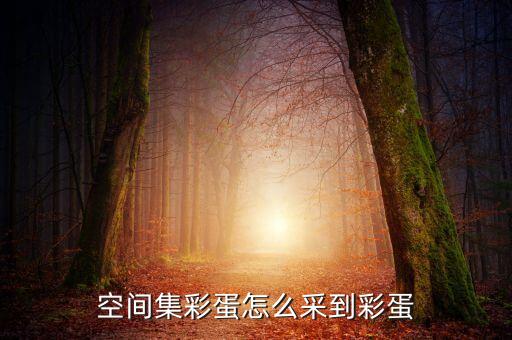 空间集彩蛋怎么采到彩蛋