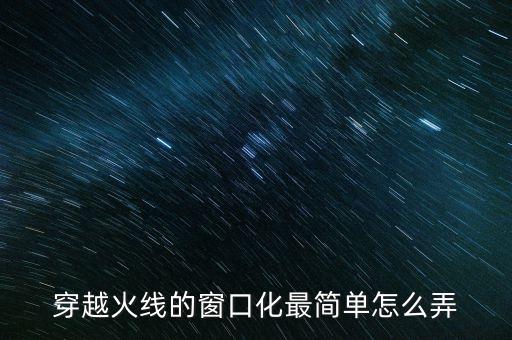 穿越火线的窗口化最简单怎么弄