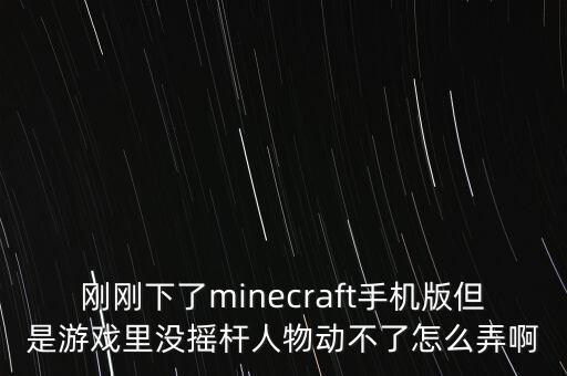 刚刚下了minecraft手机版但是游戏里没摇杆人物动不了怎么弄啊