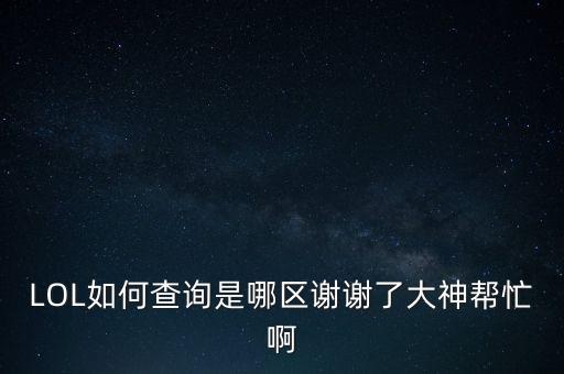LOL如何查询是哪区谢谢了大神帮忙啊