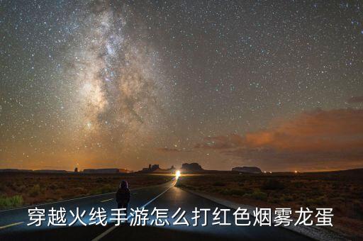 穿越火线手游怎么打红色烟雾龙蛋
