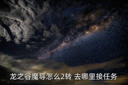 龙之谷魔导怎么2转 去哪里接任务