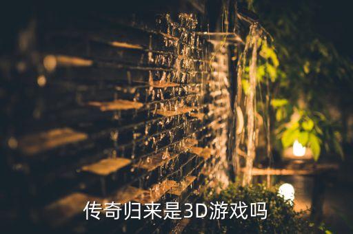 传奇归来是3D游戏吗