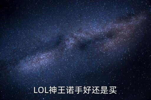 LOL神王诺手好还是买