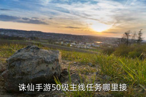 诛仙手游50级主线任务哪里接