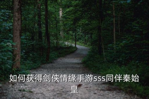 如何获得剑侠情缘手游sss同伴秦始皇